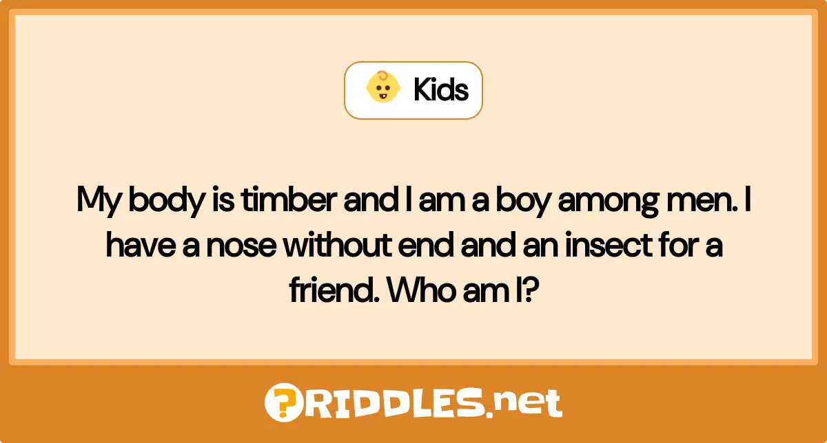 My body is timber and I am a boy among men. I have a nose without end